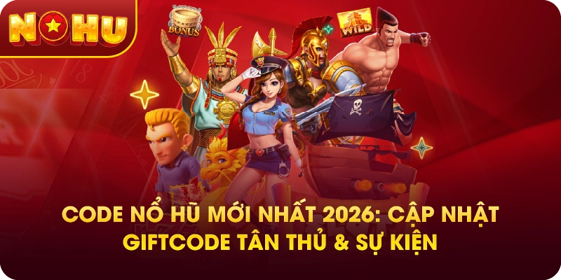 Code Nổ Hũ Mới Nhất 2026: Cập Nhật Giftcode Tân Thủ & Sự Kiện